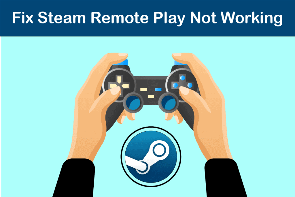 Fix Steam Remote Play Not Working in Windows 10