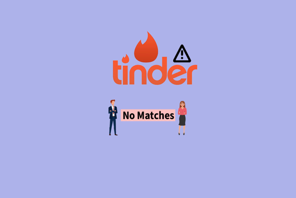 Tinder Not Working No Matches? Here Are the Reasons Why and Fixes