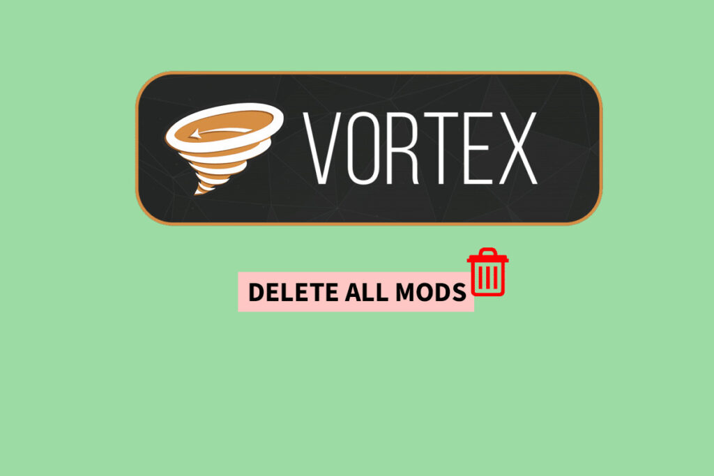 How Do I Delete All Vortex Mods at Once