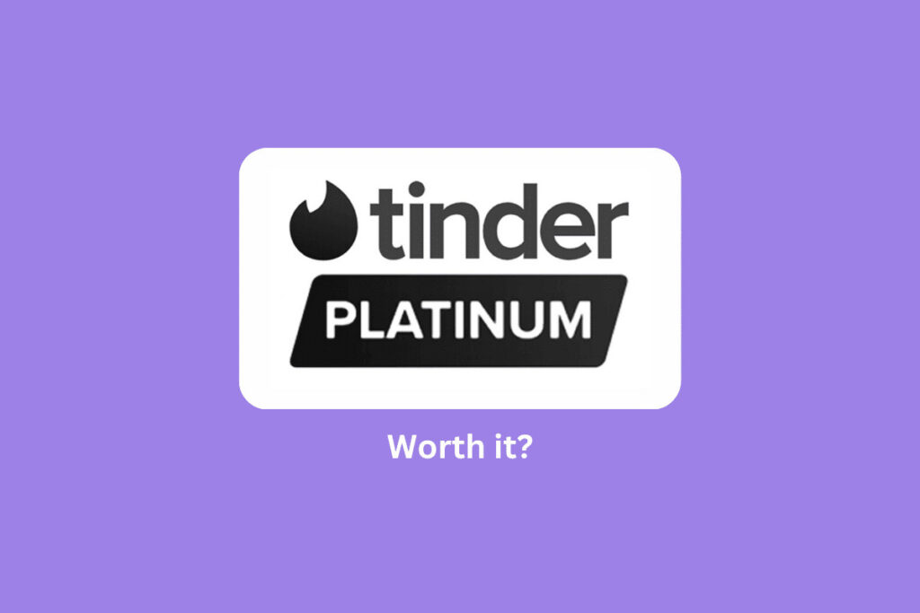 Is Tinder Platinum Worth It?